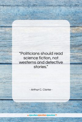 Arthur C. Clarke quote: “Politicians should read science fiction, not westerns…”- at QuotesQuotesQuotes.com