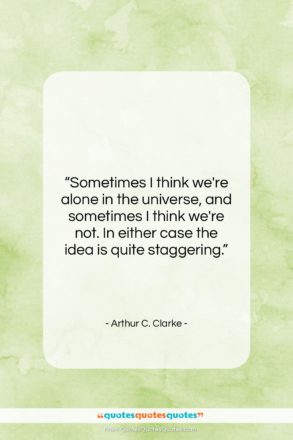 Arthur C. Clarke quote: “Sometimes I think we’re alone in the…”- at QuotesQuotesQuotes.com