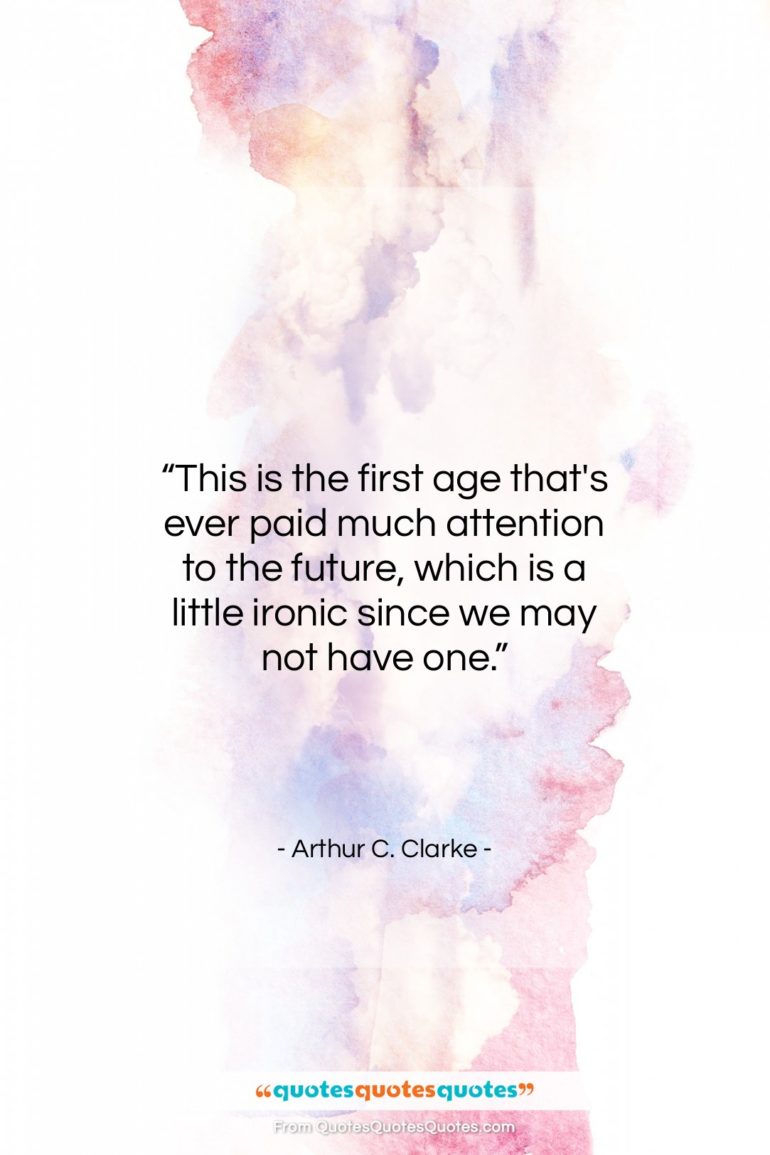 Arthur C. Clarke quote: “This is the first age that’s ever…”- at QuotesQuotesQuotes.com