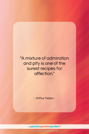 Arthur Helps quote: “A mixture of admiration and pity is…”- at QuotesQuotesQuotes.com