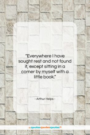 Arthur Helps quote: “Everywhere I have sought rest and not…”- at QuotesQuotesQuotes.com