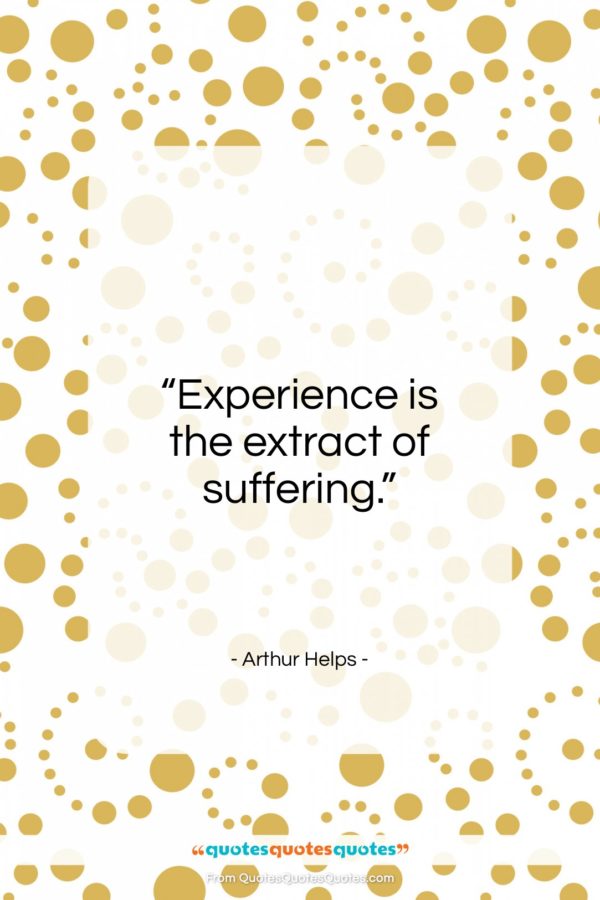 Arthur Helps quote: “Experience is the extract of suffering…”- at QuotesQuotesQuotes.com