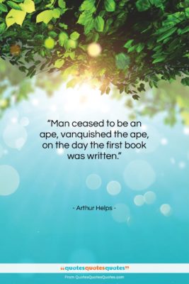 Arthur Helps quote: “Man ceased to be an ape, vanquished…”- at QuotesQuotesQuotes.com