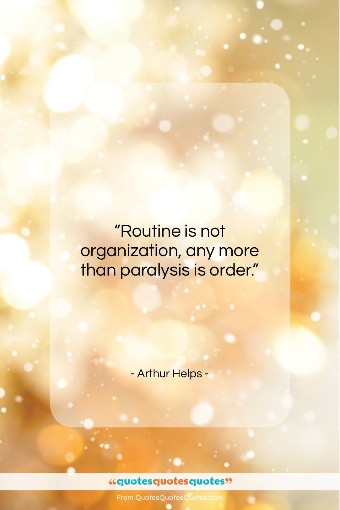 Arthur Helps quote: “Routine is not organization, any more than…”- at QuotesQuotesQuotes.com