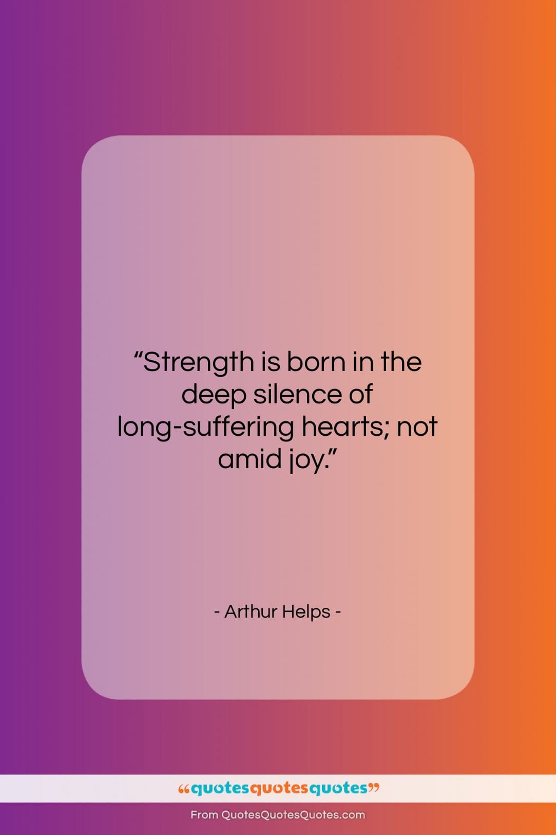 Arthur Helps quote: “Strength is born in the deep silence…”- at QuotesQuotesQuotes.com