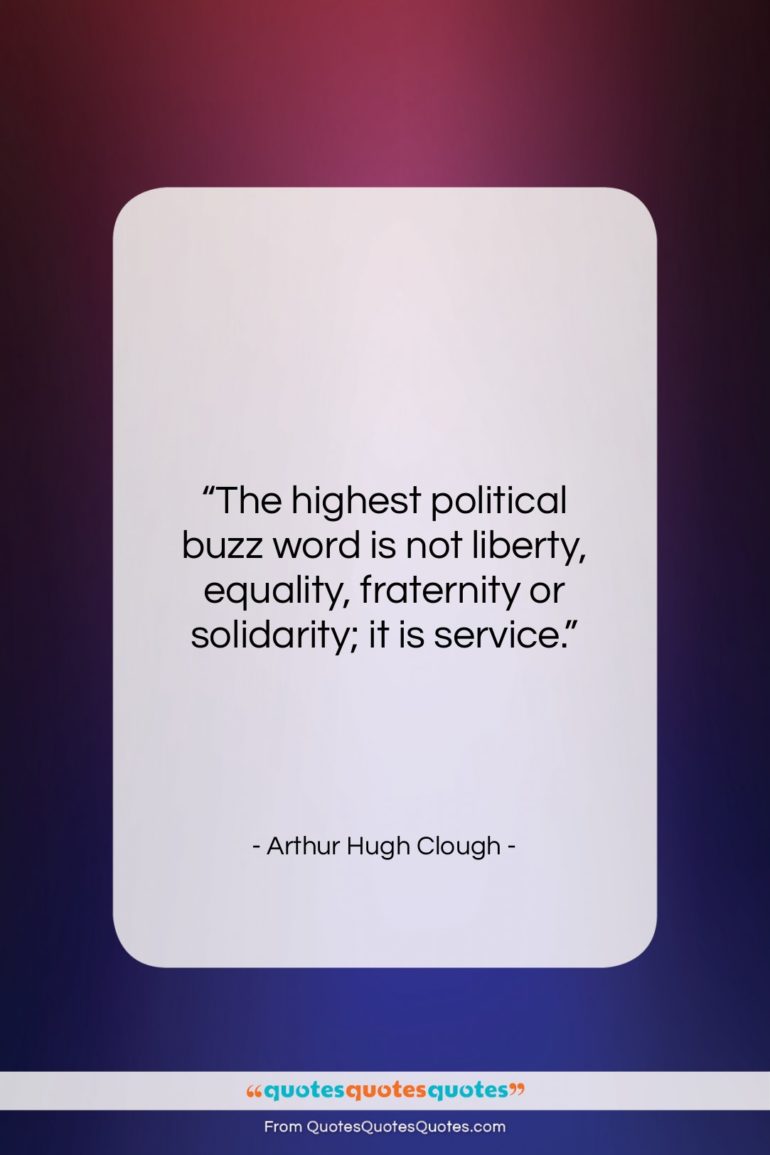 Arthur Hugh Clough quote: “The highest political buzz word is not…”- at QuotesQuotesQuotes.com