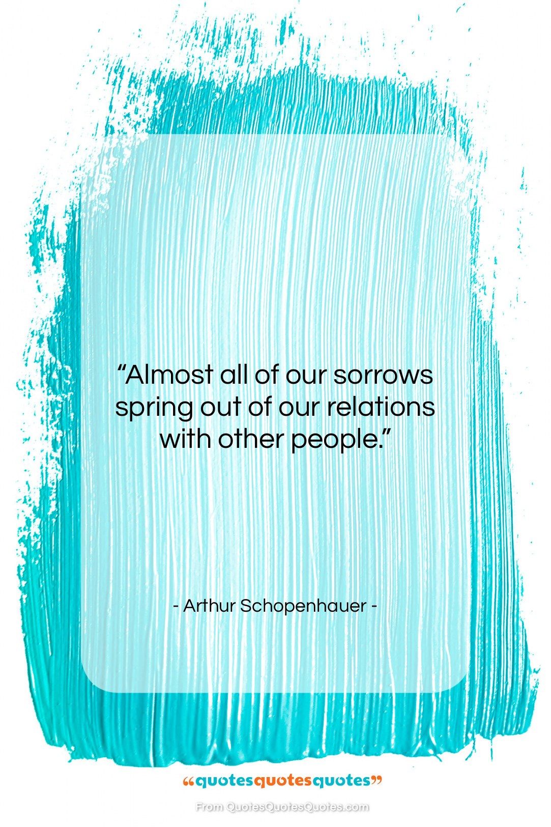Arthur Schopenhauer quote: “Almost all of our sorrows spring out…”- at QuotesQuotesQuotes.com
