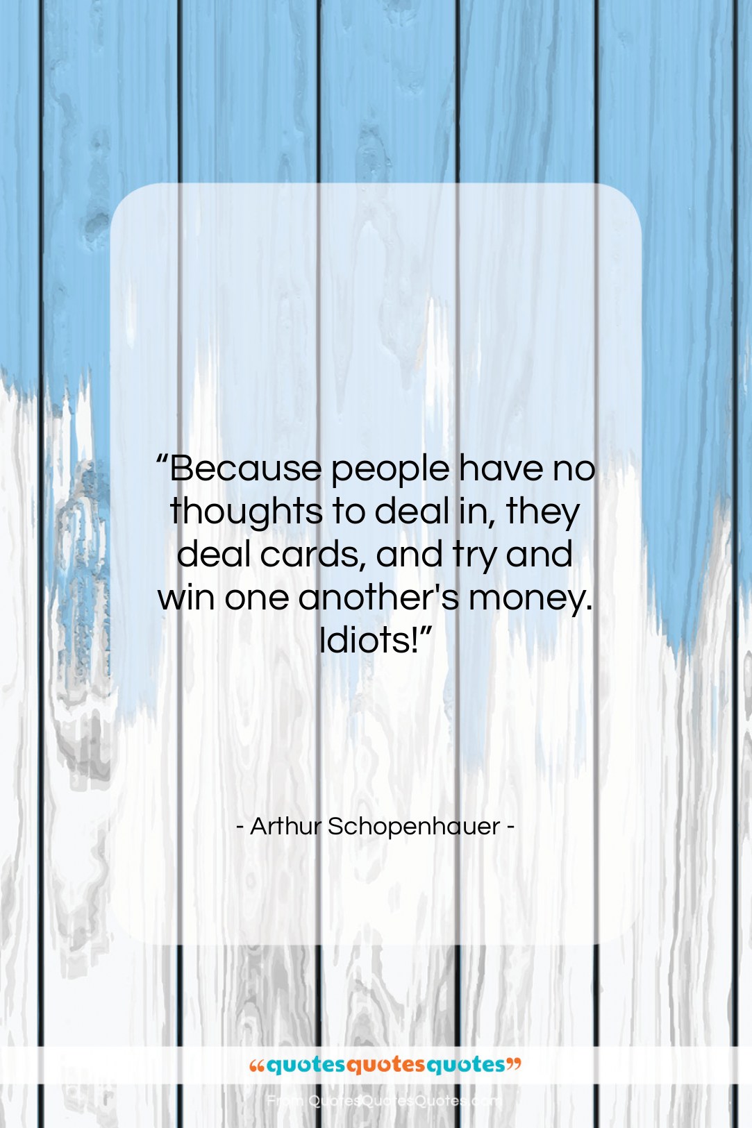 Arthur Schopenhauer quote: “Because people have no thoughts to deal…”- at QuotesQuotesQuotes.com