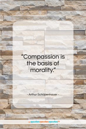 Arthur Schopenhauer quote: “Compassion is the basis of morality…”- at QuotesQuotesQuotes.com