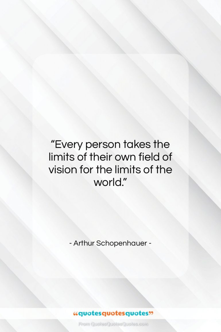 Arthur Schopenhauer quote: “Every person takes the limits of their…”- at QuotesQuotesQuotes.com