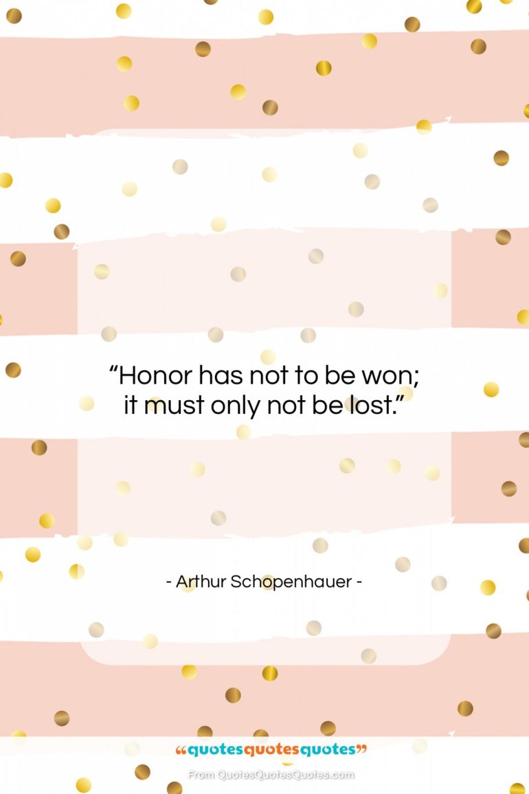 Arthur Schopenhauer quote: “Honor has not to be won; it…”- at QuotesQuotesQuotes.com