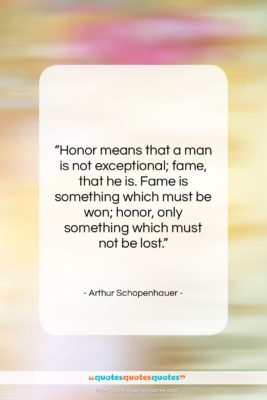 Arthur Schopenhauer quote: “Honor means that a man is not…”- at QuotesQuotesQuotes.com