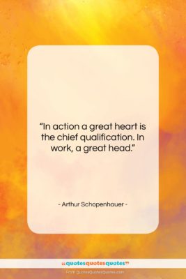 Arthur Schopenhauer quote: “In action a great heart is the…”- at QuotesQuotesQuotes.com