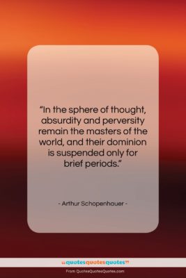 Arthur Schopenhauer quote: “In the sphere of thought, absurdity and…”- at QuotesQuotesQuotes.com