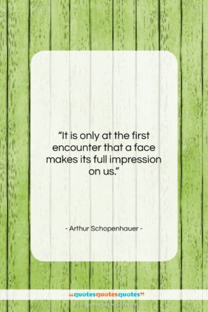 Arthur Schopenhauer quote: “It is only at the first encounter…”- at QuotesQuotesQuotes.com