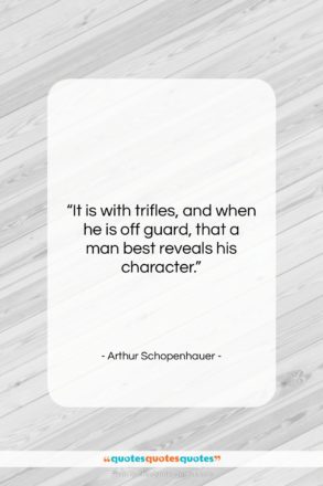 Arthur Schopenhauer quote: “It is with trifles, and when he…”- at QuotesQuotesQuotes.com