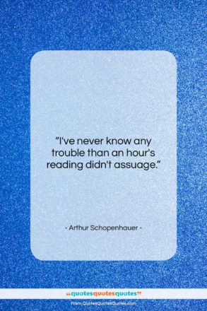 Arthur Schopenhauer quote: “I’ve never know any trouble than an…”- at QuotesQuotesQuotes.com