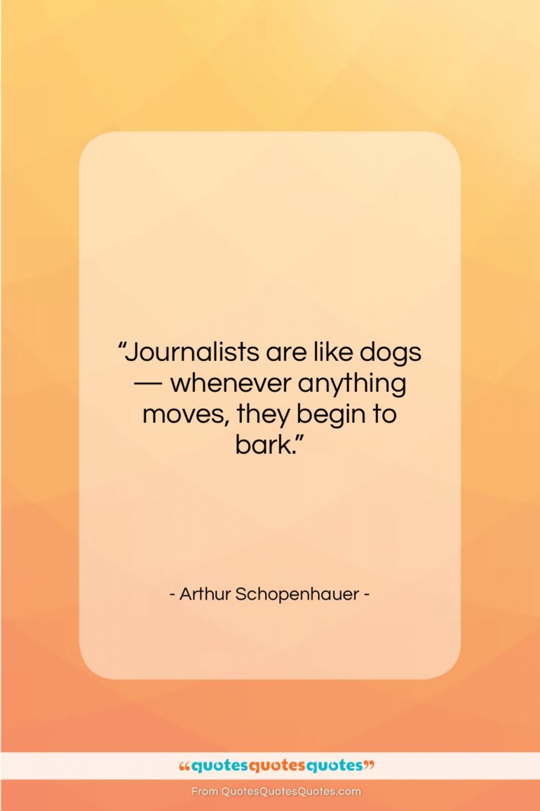 Arthur Schopenhauer quote: “Journalists are like dogs…”- at QuotesQuotesQuotes.com