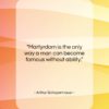Arthur Schopenhauer quote: “Martyrdom is the only way a man…”- at QuotesQuotesQuotes.com