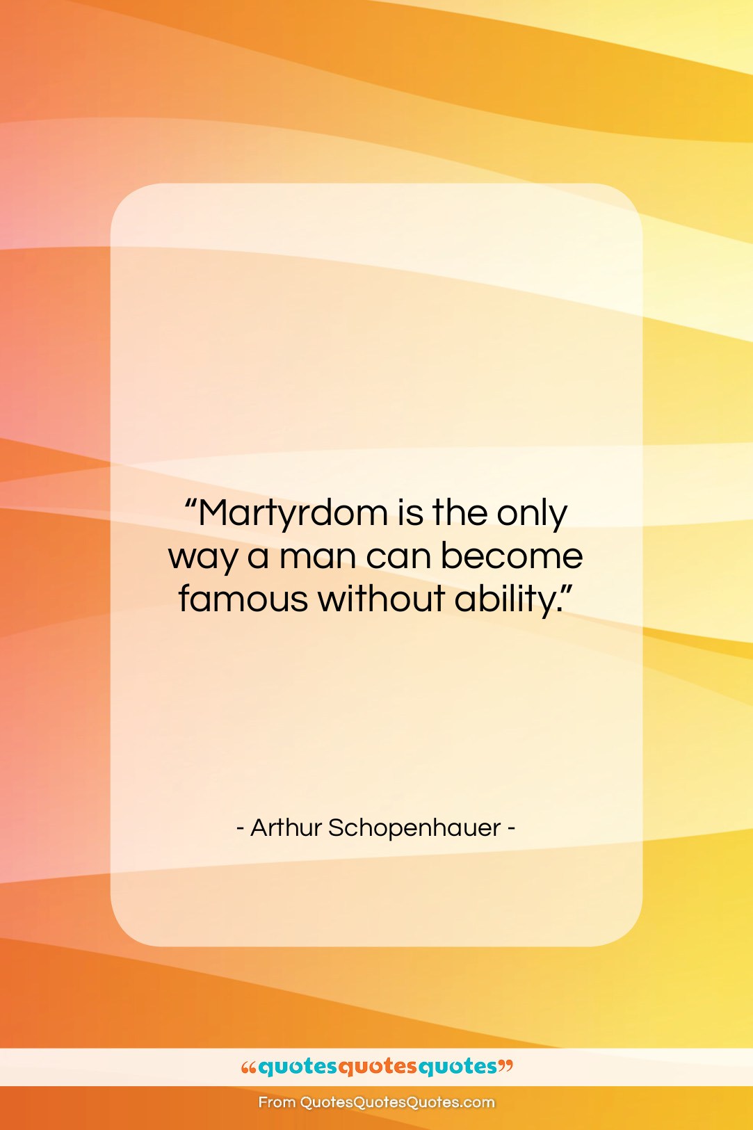 Arthur Schopenhauer quote: “Martyrdom is the only way a man…”- at QuotesQuotesQuotes.com