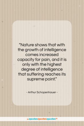 Arthur Schopenhauer quote: “Nature shows that with the growth of…”- at QuotesQuotesQuotes.com