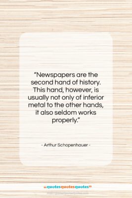 Arthur Schopenhauer quote: “Newspapers are the second hand of history….”- at QuotesQuotesQuotes.com