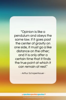 Arthur Schopenhauer quote: “Opinion is like a pendulum and obeys…”- at QuotesQuotesQuotes.com