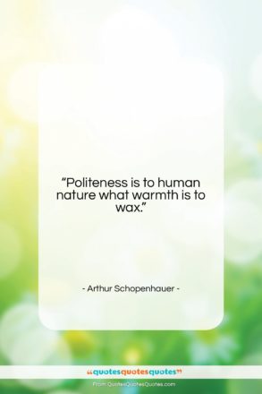 Arthur Schopenhauer quote: “Politeness is to human nature what warmth…”- at QuotesQuotesQuotes.com