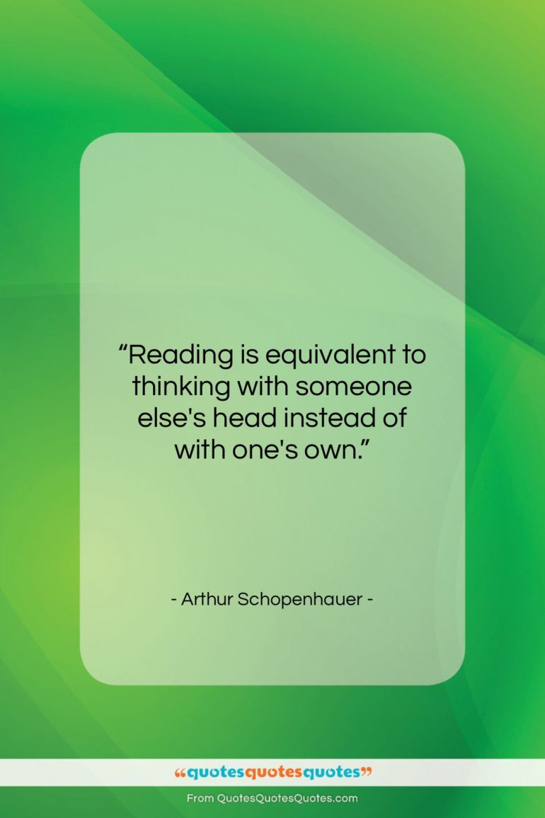 Arthur Schopenhauer quote: “Reading is equivalent to thinking with someone…”- at QuotesQuotesQuotes.com