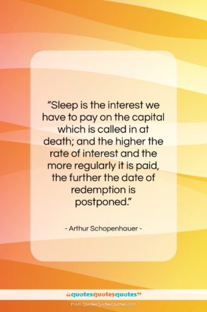 Arthur Schopenhauer quote: “Sleep is the interest we have to…”- at QuotesQuotesQuotes.com