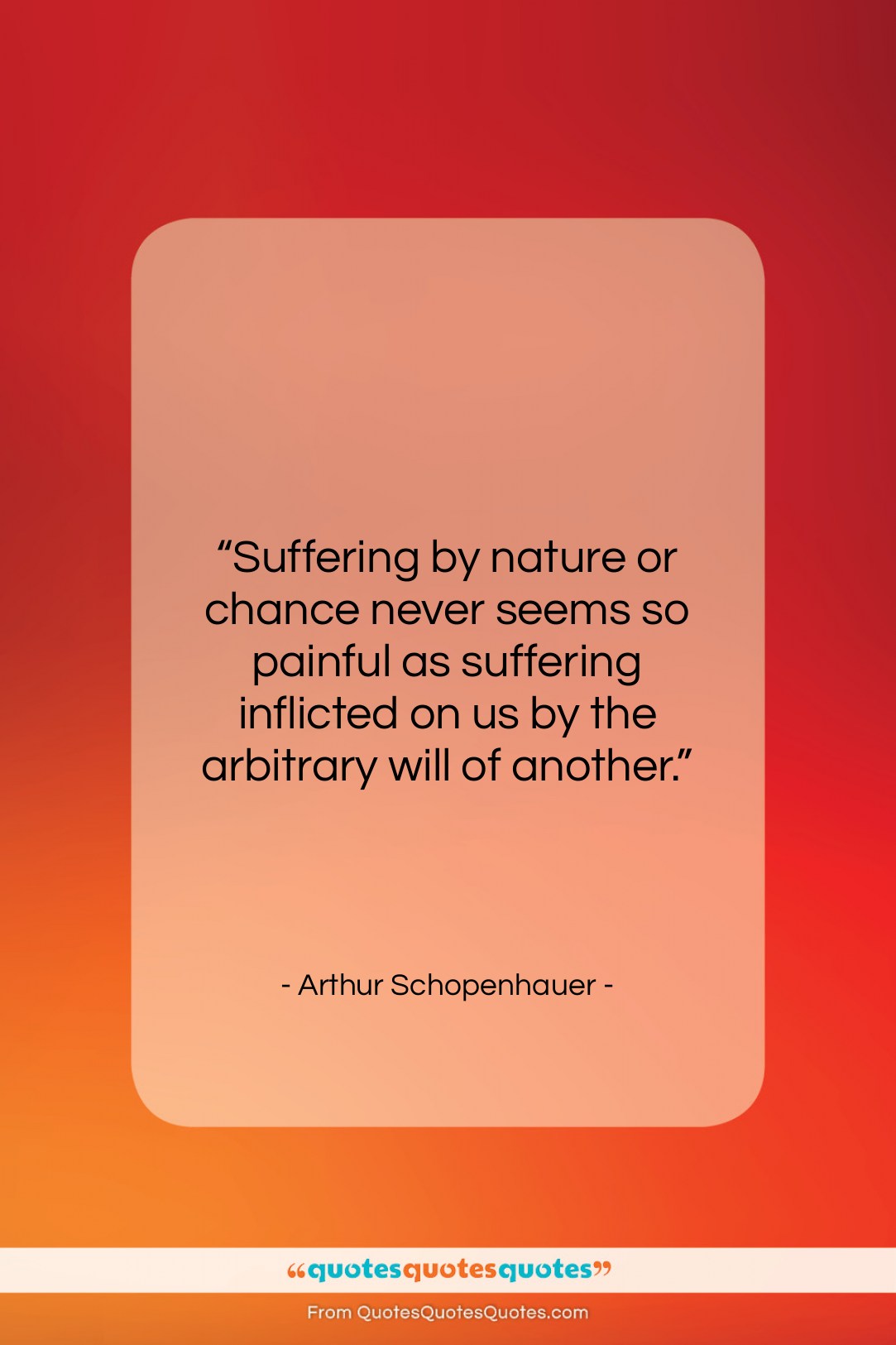 Arthur Schopenhauer quote: “Suffering by nature or chance never seems…”- at QuotesQuotesQuotes.com