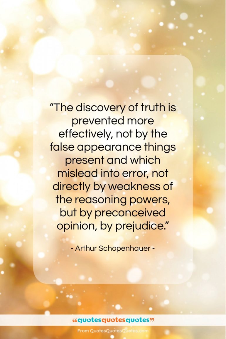 Arthur Schopenhauer quote: “The discovery of truth is prevented more…”- at QuotesQuotesQuotes.com