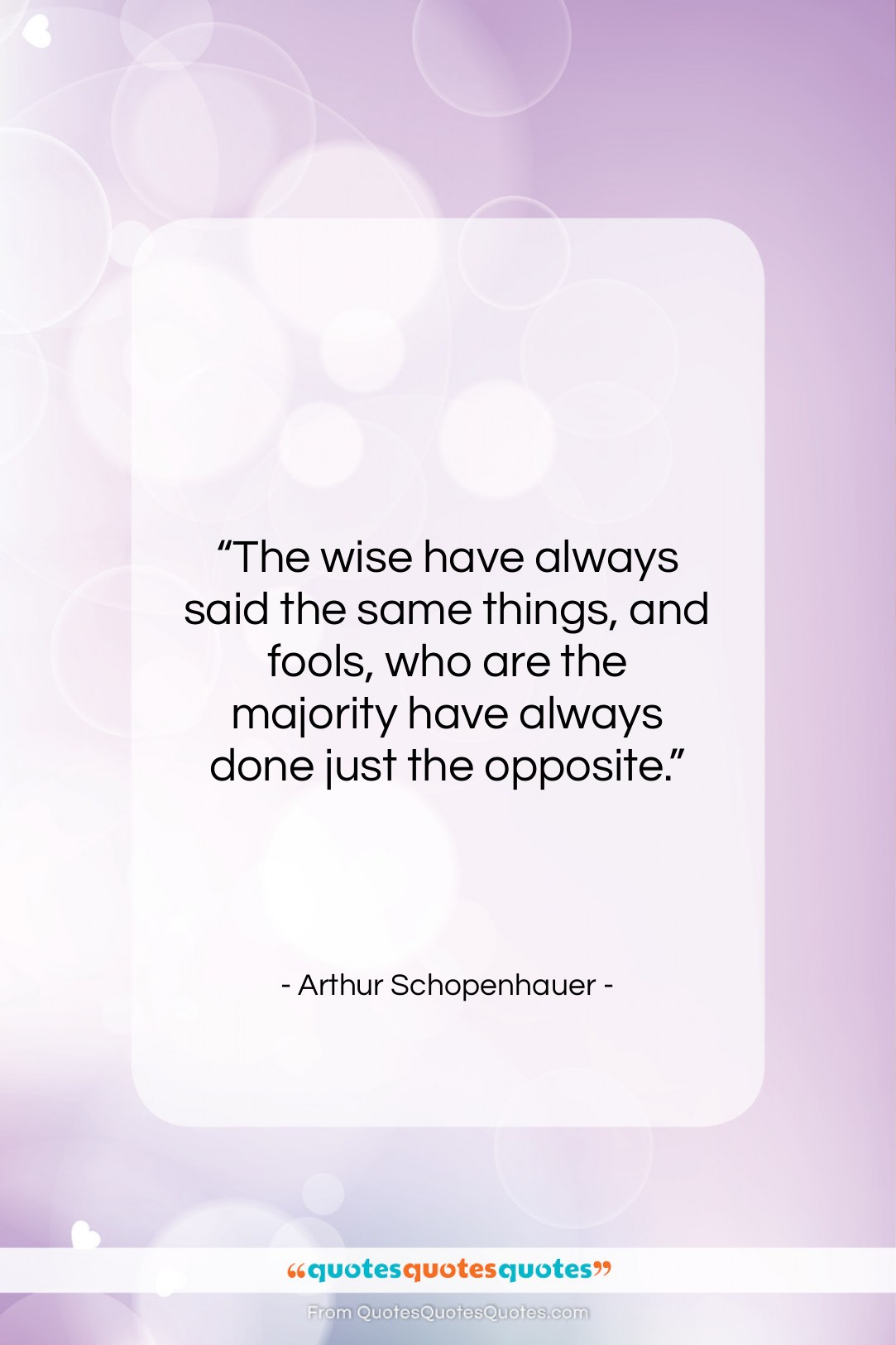Arthur Schopenhauer quote: “The wise have always said the same…”- at QuotesQuotesQuotes.com
