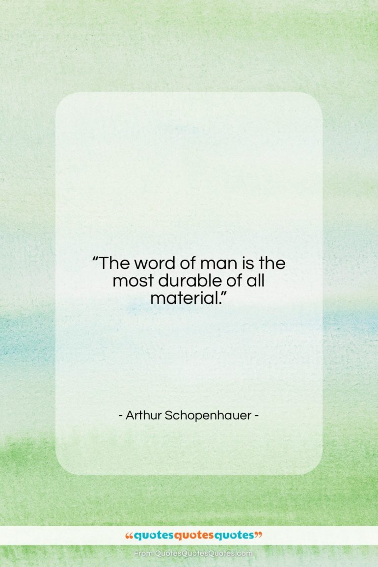 Arthur Schopenhauer quote: “The word of man is the most…”- at QuotesQuotesQuotes.com