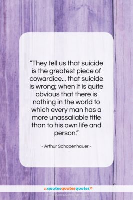 Arthur Schopenhauer quote: “They tell us that suicide is the…”- at QuotesQuotesQuotes.com