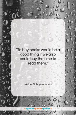 Arthur Schopenhauer quote: “To buy books would be a good…”- at QuotesQuotesQuotes.com