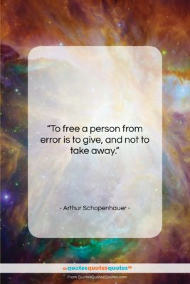 Arthur Schopenhauer quote: “To free a person from error is…”- at QuotesQuotesQuotes.com