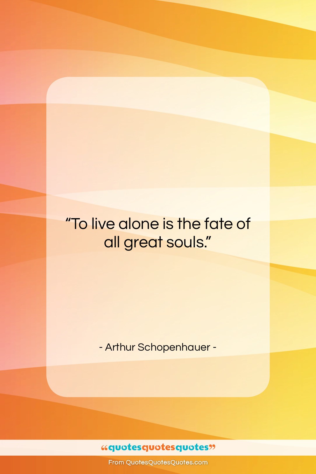 Arthur Schopenhauer quote: “To live alone is the fate of…”- at QuotesQuotesQuotes.com
