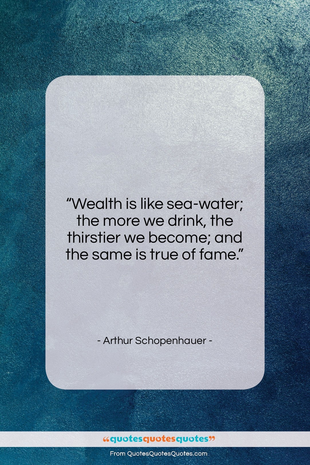 Arthur Schopenhauer quote: “Wealth is like sea-water; the more we…”- at QuotesQuotesQuotes.com