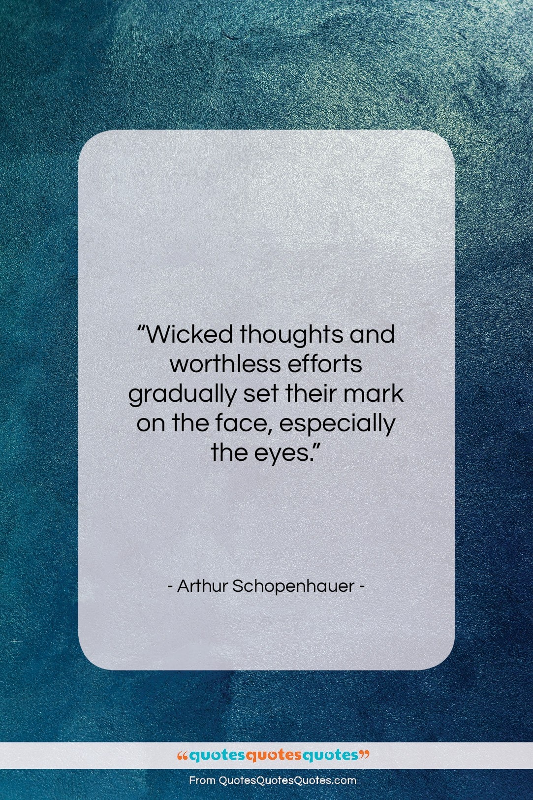 Arthur Schopenhauer quote: “Wicked thoughts and worthless efforts gradually set…”- at QuotesQuotesQuotes.com
