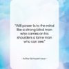 Arthur Schopenhauer quote: “Will power is to the mind like…”- at QuotesQuotesQuotes.com