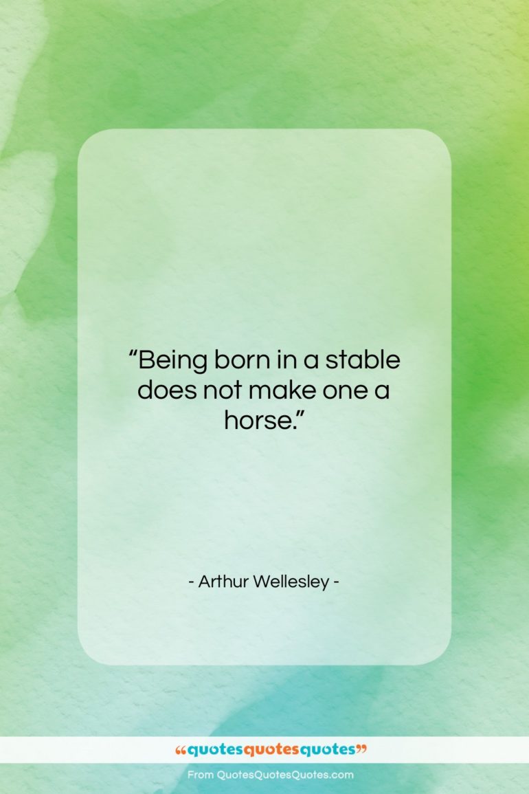 Arthur Wellesley quote: “Being born in a stable does not…”- at QuotesQuotesQuotes.com
