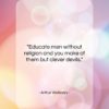 Arthur Wellesley quote: “Educate men without religion and you make…”- at QuotesQuotesQuotes.com