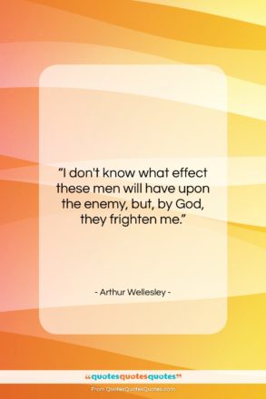Arthur Wellesley quote: “I don’t know what effect these men…”- at QuotesQuotesQuotes.com