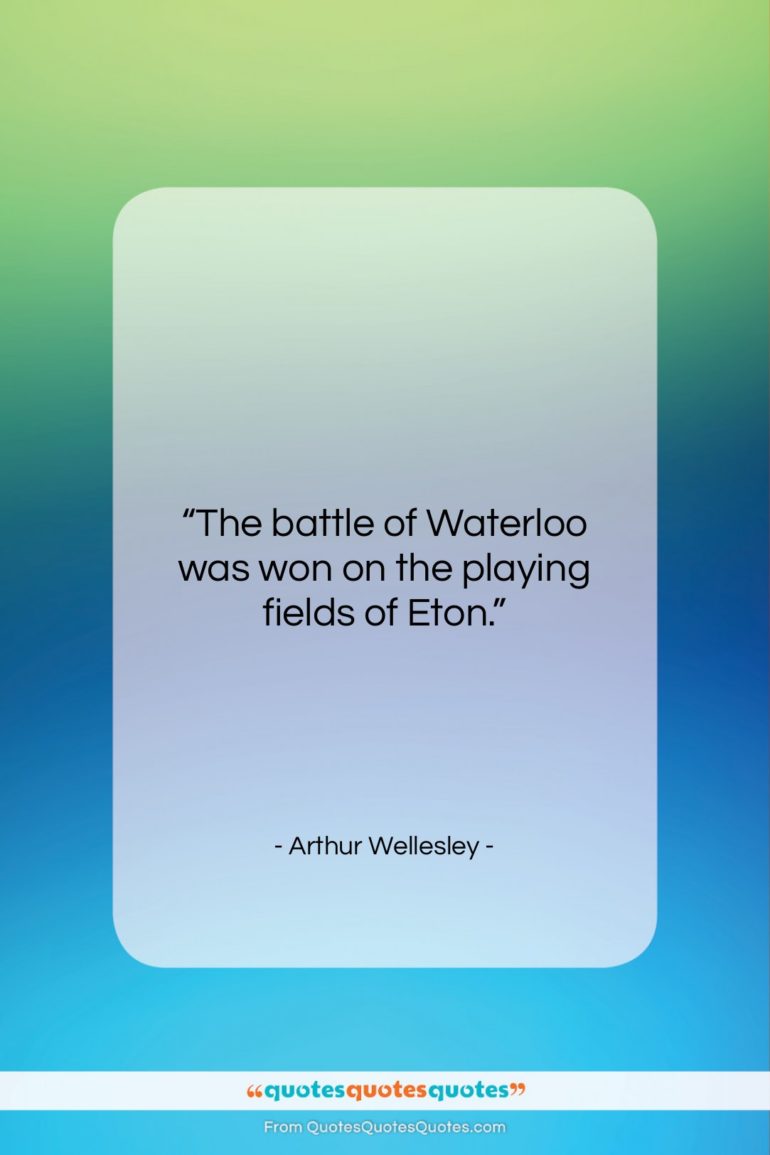 Arthur Wellesley quote: “The battle of Waterloo was won on…”- at QuotesQuotesQuotes.com