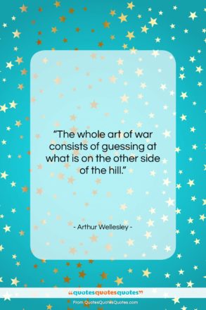 Arthur Wellesley quote: “The whole art of war consists of…”- at QuotesQuotesQuotes.com