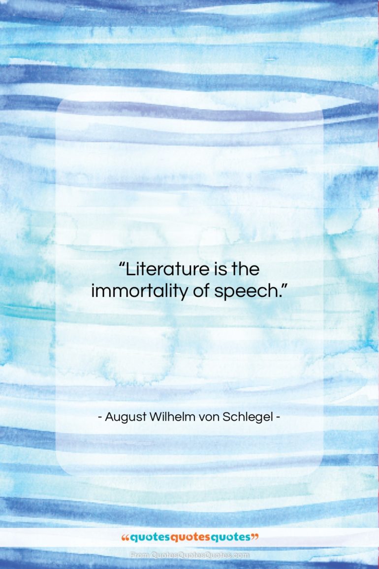 August Wilhelm von Schlegel quote: “Literature is the immortality of speech….”- at QuotesQuotesQuotes.com