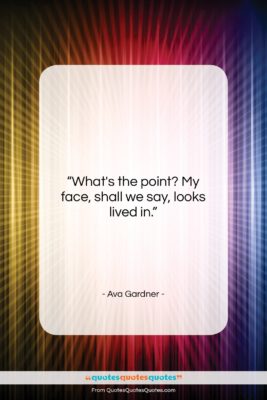 Ava Gardner quote: “What’s the point? My face, shall we…”- at QuotesQuotesQuotes.com
