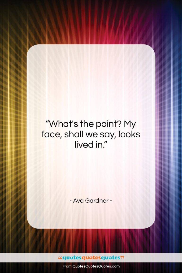 Ava Gardner quote: “What’s the point? My face, shall we…”- at QuotesQuotesQuotes.com