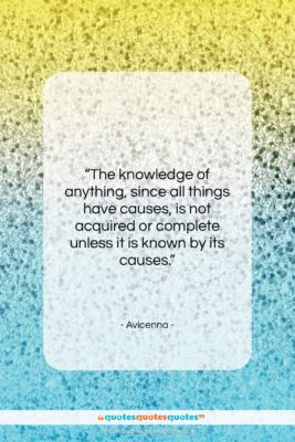 Avicenna quote: “The knowledge of anything, since all things…”- at QuotesQuotesQuotes.com